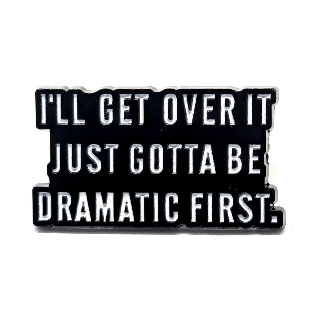 "I'll Get Over It Just Gotta Be Dramatic First" Pin